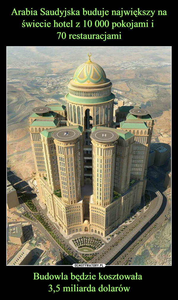 Arabia Saudyjska buduje największy na świecie hotel z 10 000 pokojami i 
70 restauracjami Budowla będzie kosztowała 
3,5 miliarda dolarów
