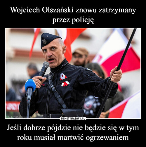 Wojciech Olszański znowu zatrzymany przez policję Jeśli dobrze pójdzie nie będzie się w tym roku musiał martwić ogrzewaniem