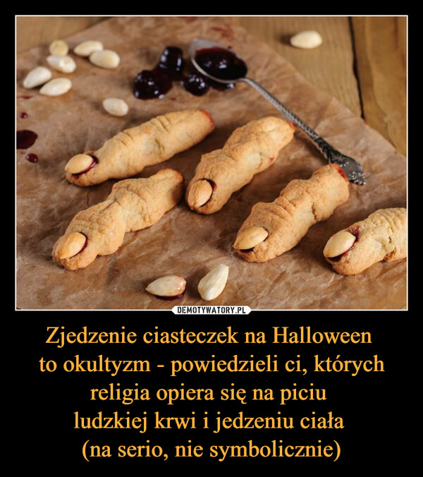 Zjedzenie ciasteczek na Halloween 
to okultyzm - powiedzieli ci, których religia opiera się na piciu 
ludzkiej krwi i jedzeniu ciała 
(na serio, nie symbolicznie)