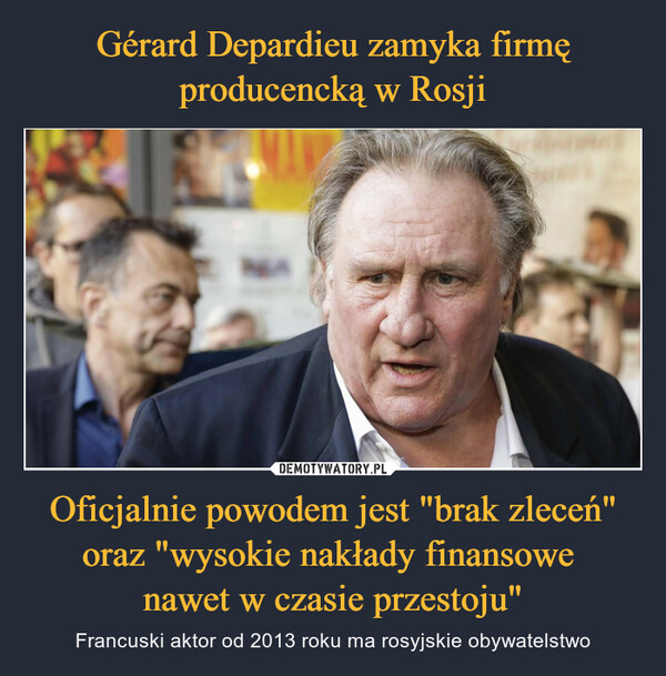 Gérard Depardieu zamyka firmę producencką w Rosji Oficjalnie powodem jest "brak zleceń" oraz "wysokie nakłady finansowe 
nawet w czasie przestoju"
