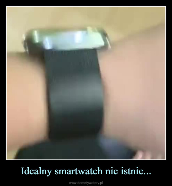 Idealny smartwatch nie istnie... –  