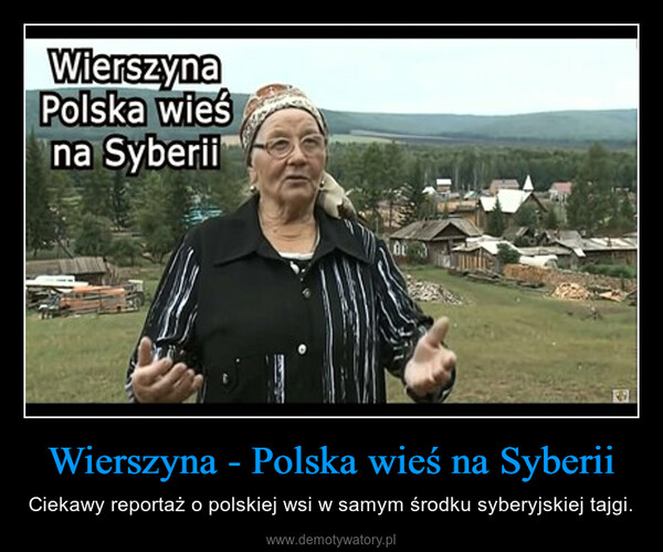 Wierszyna - Polska wieś na Syberii – Ciekawy reportaż o polskiej wsi w samym środku syberyjskiej tajgi. 