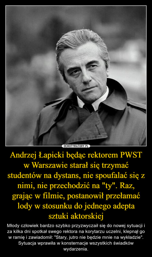 Andrzej Łapicki będąc rektorem PWST w Warszawie starał się trzymać studentów na dystans, nie spoufalać się z nimi, nie przechodzić na "ty". Raz, grając w filmie, postanowił przełamać lody w stosunku do jednego adepta sztuki aktorskiej