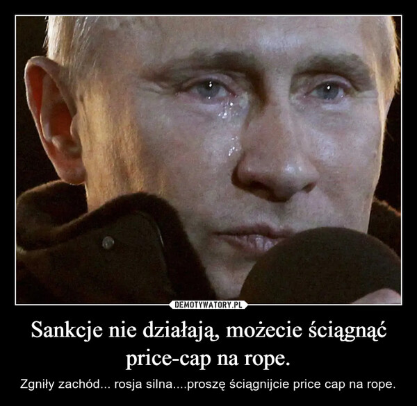 Sankcje nie działają, możecie ściągnąć price-cap na rope. – Zgniły zachód... rosja silna....proszę ściągnijcie price cap na rope. 