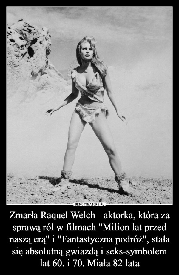 Zmarła Raquel Welch - aktorka, która za sprawą ról w filmach "Milion lat przed naszą erą" i "Fantastyczna podróż", stała się absolutną gwiazdą i seks-symbolem lat 60. i 70. Miała 82 lata –  