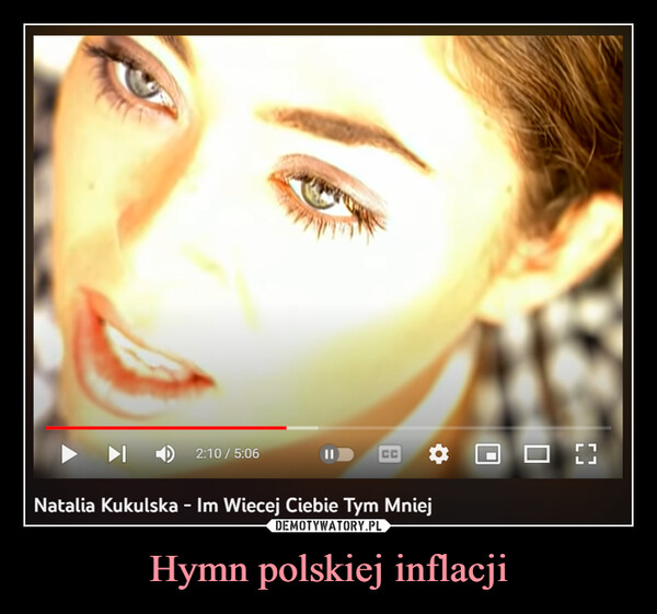 Hymn polskiej inflacji –  2:10/5:06CCNatalia Kukulska - Im Wiecej Ciebie Tym Mniej☐ ()