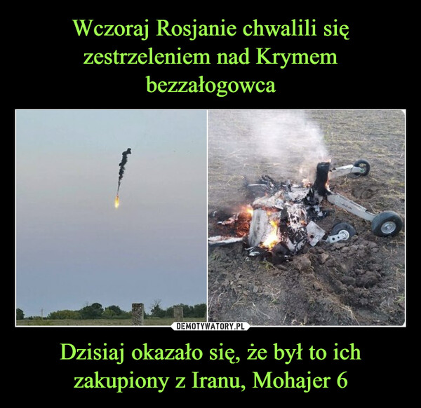 Wczoraj Rosjanie chwalili się zestrzeleniem nad Krymem bezzałogowca Dzisiaj okazało się, że był to ich zakupiony z Iranu, Mohajer 6