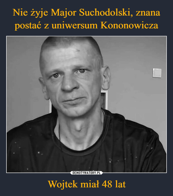 Nie żyje Major Suchodolski, znana postać z uniwersum Kononowicza Wojtek miał 48 lat