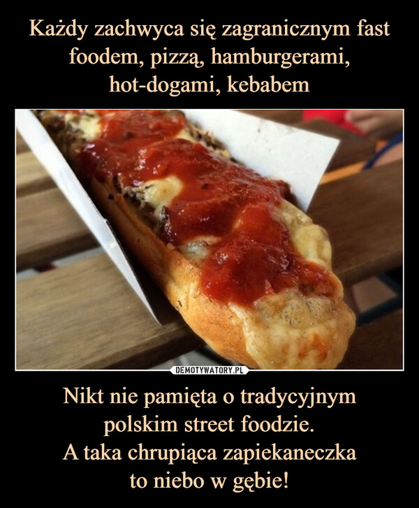 Nikt nie pamięta o tradycyjnympolskim street foodzie.A taka chrupiąca zapiekaneczkato niebo w gębie! –  