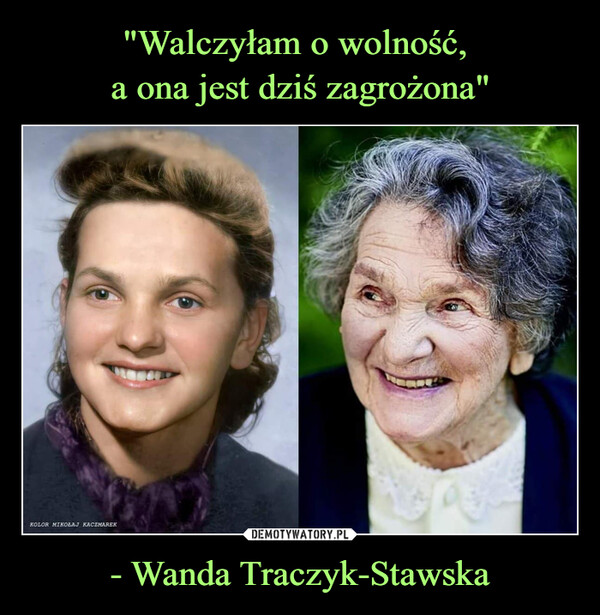 "Walczyłam o wolność, 
a ona jest dziś zagrożona" - Wanda Traczyk-Stawska