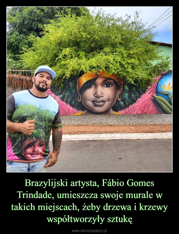 Brazylijski artysta, Fábio Gomes Trindade, umieszcza swoje murale w takich miejscach, żeby drzewa i krzewy współtworzyły sztukę