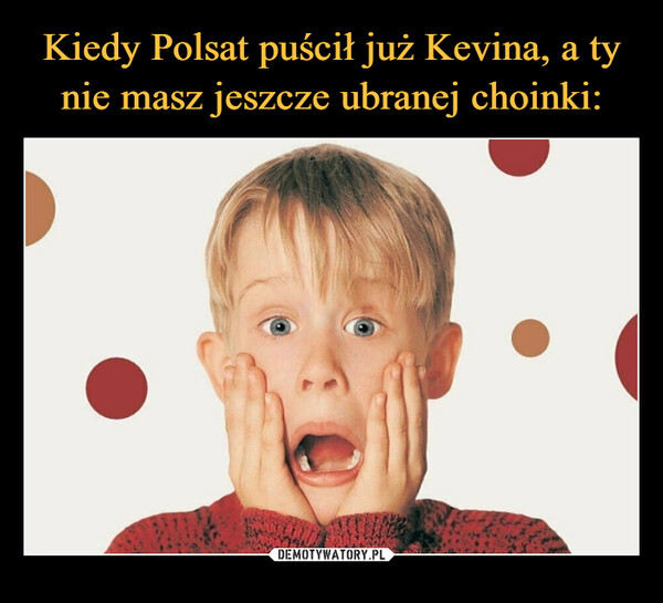 Kiedy Polsat puścił już Kevina, a ty nie masz jeszcze ubranej choinki: