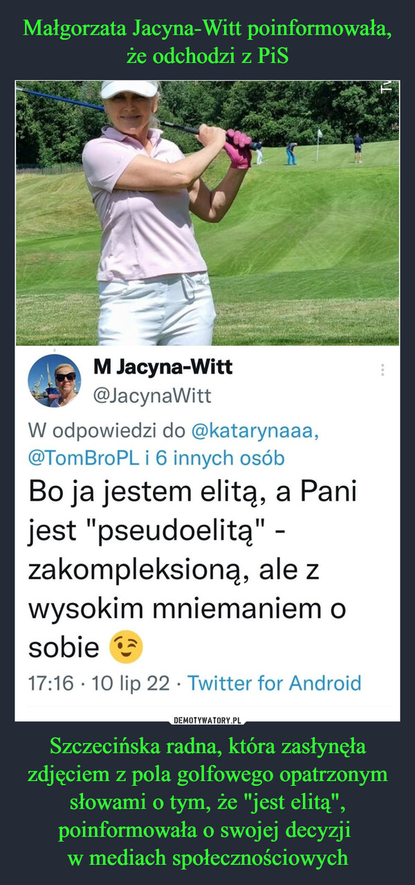 Małgorzata Jacyna-Witt poinformowała, że odchodzi z PiS Szczecińska radna, która zasłynęła zdjęciem z pola golfowego opatrzonym słowami o tym, że "jest elitą", poinformowała o swojej decyzji 
w mediach społecznościowych