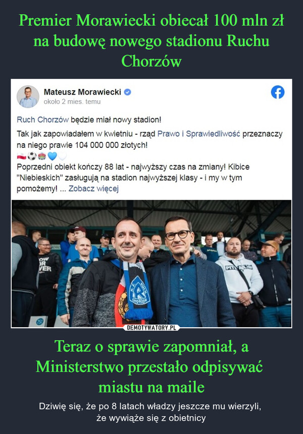 Premier Morawiecki obiecał 100 mln zł na budowę nowego stadionu Ruchu Chorzów Teraz o sprawie zapomniał, a Ministerstwo przestało odpisywać 
miastu na maile