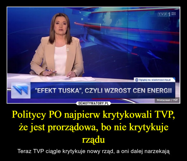 Politycy PO najpierw krytykowali TVP, że jest prorządowa, bo nie krytykuje rządu – Teraz TVP ciągle krytykuje nowy rząd, a oni dalej narzekają TVP1 HDOglądaj na: wiadomosci.tvp.pl"EFEKT TUSKA", CZYLI WZROST CEN ENERGIIPrintscreen/TVP