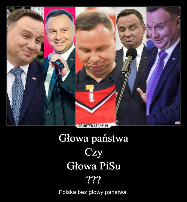 Głowa państwaCzyGłowa PiSu??? – Polska bez głowy państwa. 