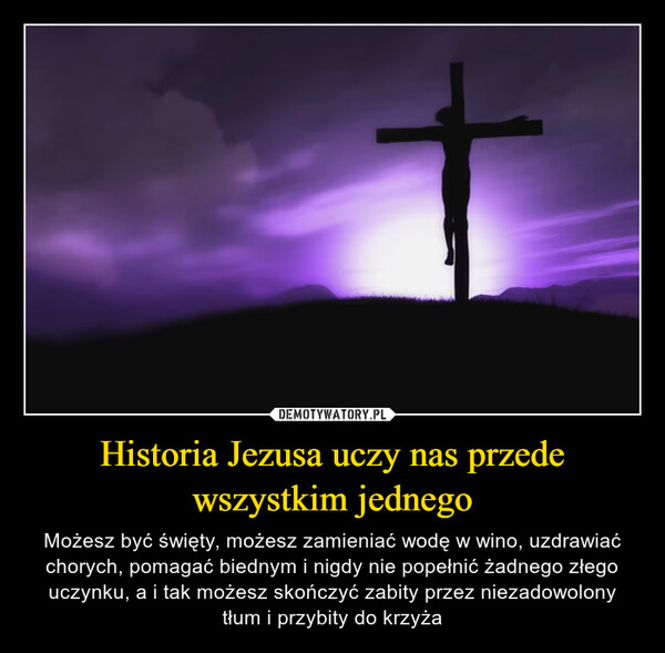 Historia Jezusa uczy nas przede wszystkim jednego