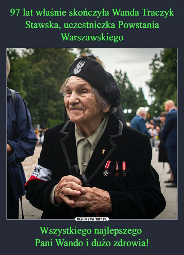 97 lat właśnie skończyła Wanda Traczyk Stawska, uczestniczka Powstania Warszawskiego Wszystkiego najlepszego 
Pani Wando i dużo zdrowia!